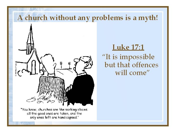A church without any problems is a myth! Luke 17: 1 “It is impossible