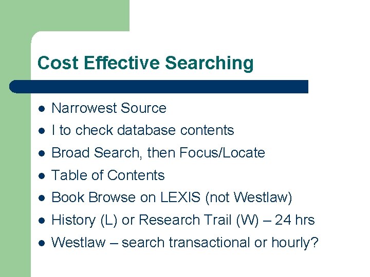 Cost Effective Searching l Narrowest Source l I to check database contents l Broad