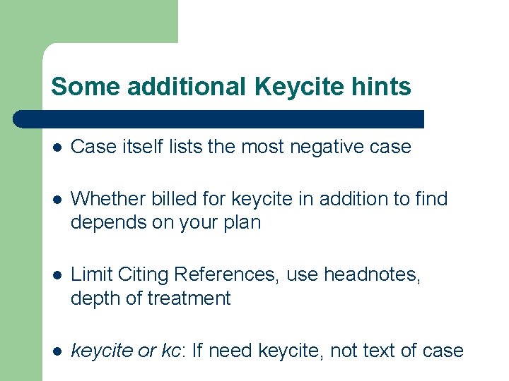 Some additional Keycite hints l Case itself lists the most negative case l Whether