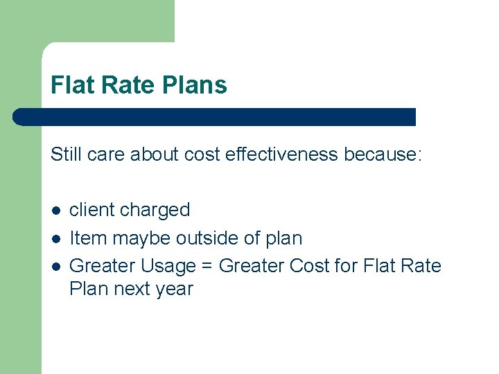 Flat Rate Plans Still care about cost effectiveness because: l l l client charged