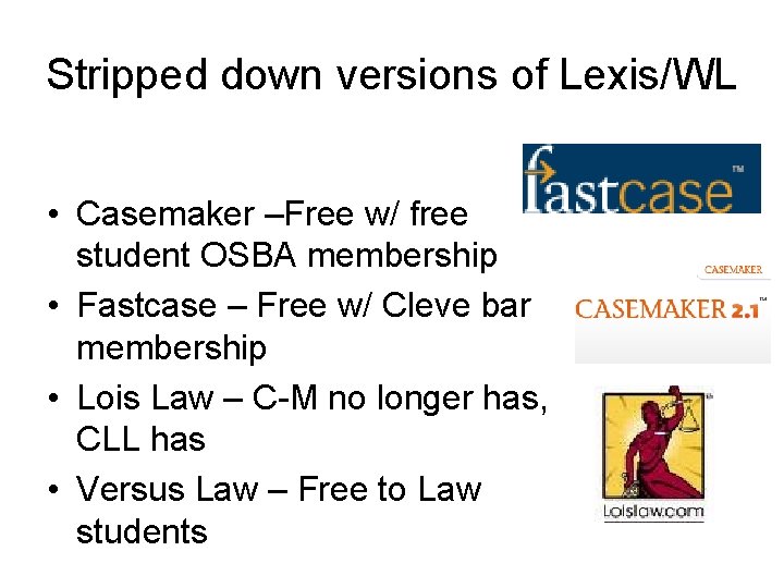 Stripped down versions of Lexis/WL • Casemaker –Free w/ free student OSBA membership •