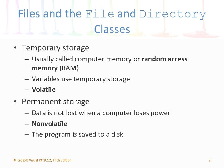 Files and the File and Directory Classes • Temporary storage – Usually called computer