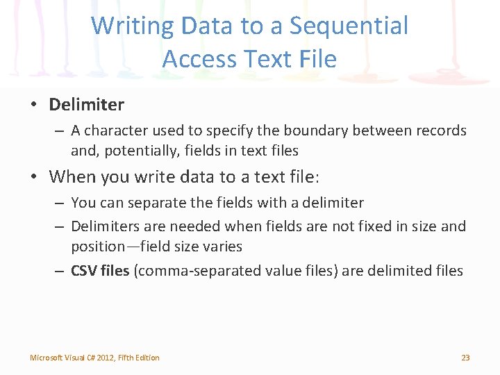 Writing Data to a Sequential Access Text File • Delimiter – A character used