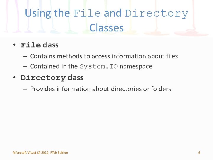 Using the File and Directory Classes • File class – Contains methods to access