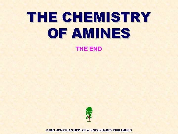 THE CHEMISTRY OF AMINES THE END © 2003 JONATHAN HOPTON & KNOCKHARDY PUBLISHING 