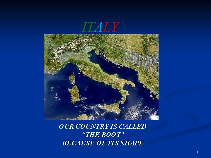 ITALY OUR COUNTRY IS CALLED “THE BOOT” BECAUSE OF ITS SHAPE 1 