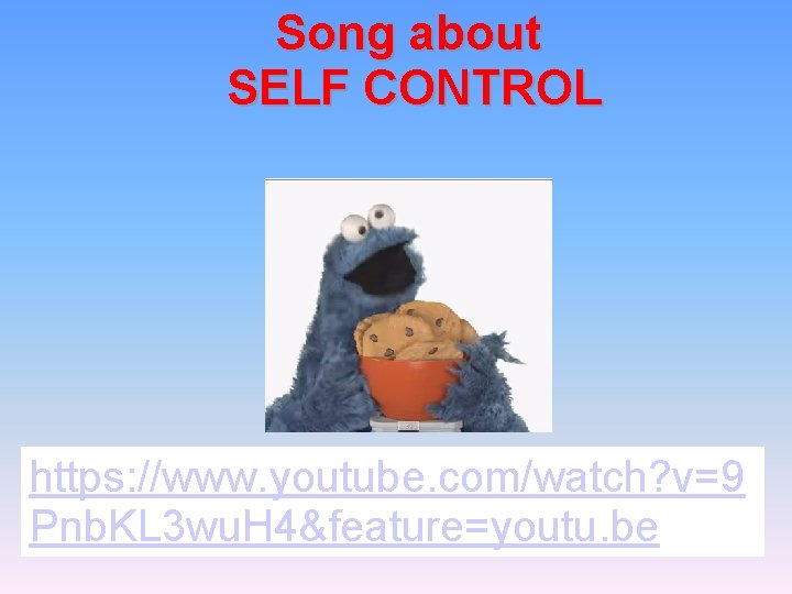 Song about SELF CONTROL https: //www. youtube. com/watch? v=9 Pnb. KL 3 wu. H