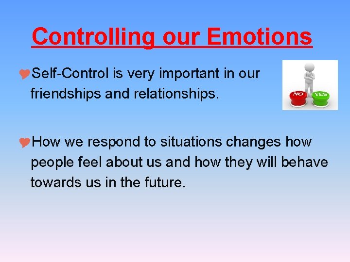 Controlling our Emotions Self-Control is very important in our friendships and relationships. How we