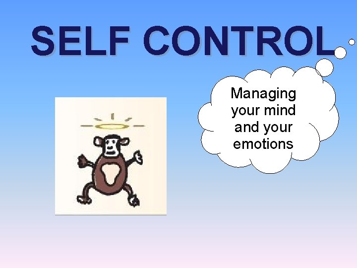 SELF CONTROL Managing your mind and your emotions 