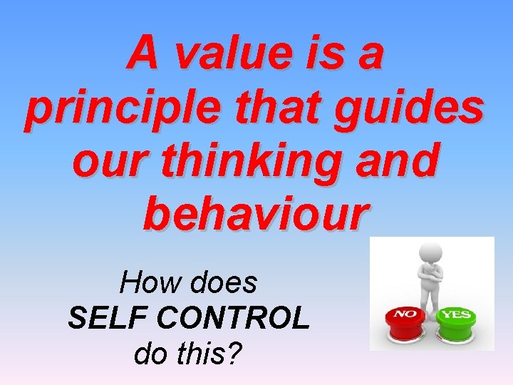 A value is a principle that guides our thinking and behaviour How does SELF