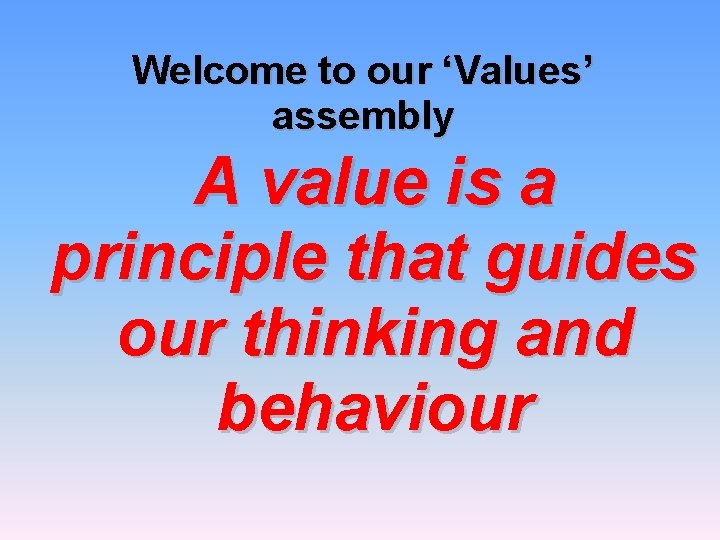 Welcome to our ‘Values’ assembly A value is a principle that guides our thinking
