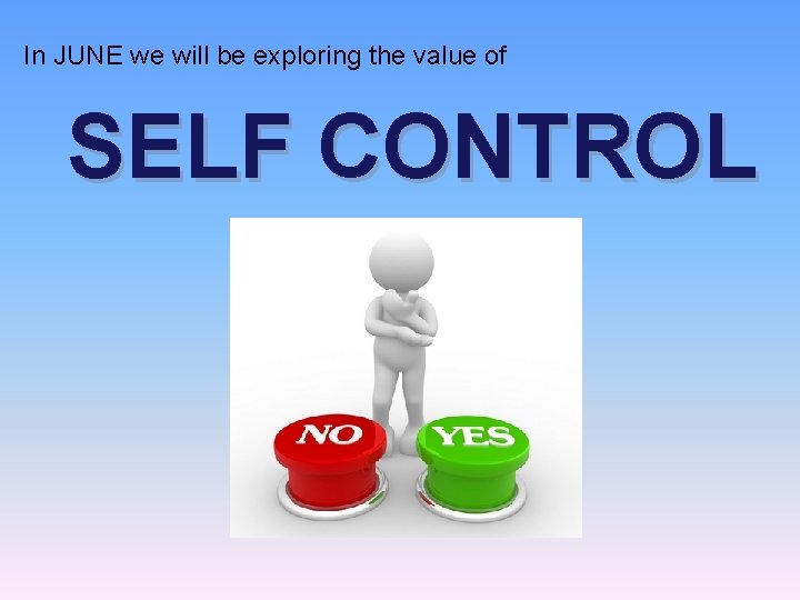 In JUNE we will be exploring the value of SELF CONTROL 