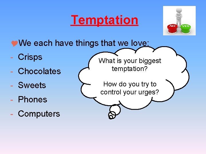 Temptation We each have things that we love: - Crisps - Chocolates - Sweets