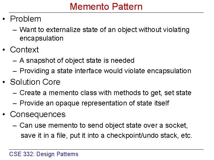 Memento Pattern • Problem – Want to externalize state of an object without violating