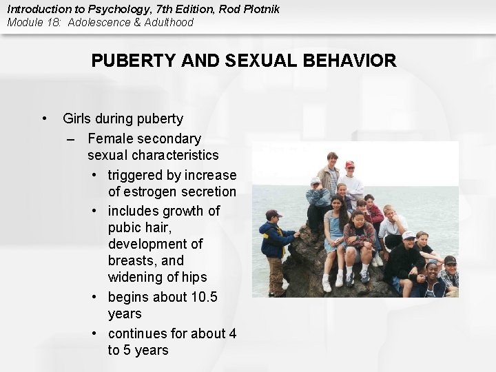 Introduction to Psychology, 7 th Edition, Rod Plotnik Module 18: Adolescence & Adulthood PUBERTY