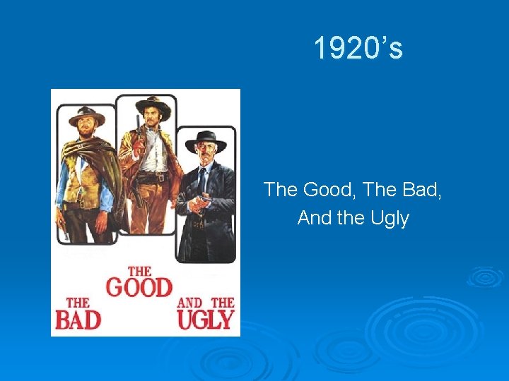  1920’s The Good, The Bad, And the Ugly 