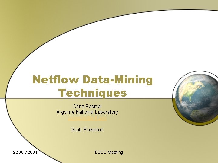 Netflow Data-Mining Techniques Chris Poetzel Argonne National Laboratory cpoetzel@anl. gov Scott Pinkerton 22 July