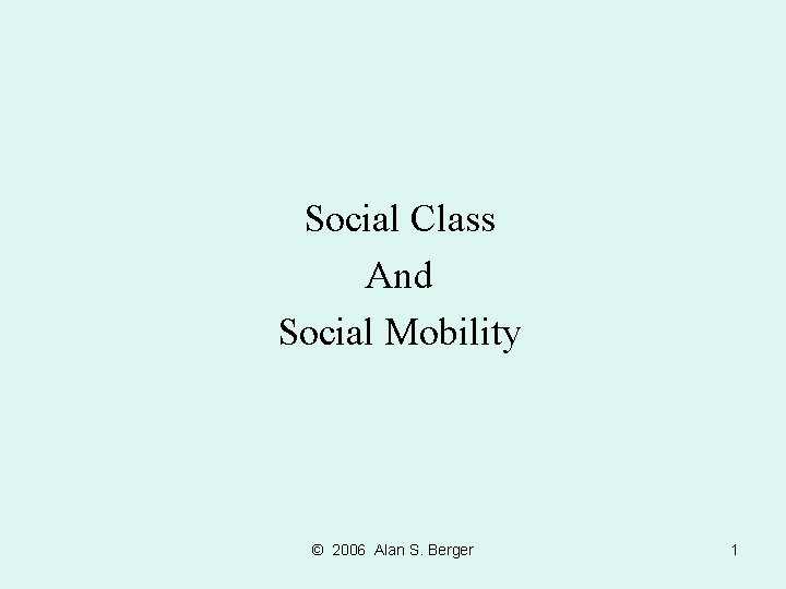 Social Class And Social Mobility © 2006 Alan S. Berger 1 