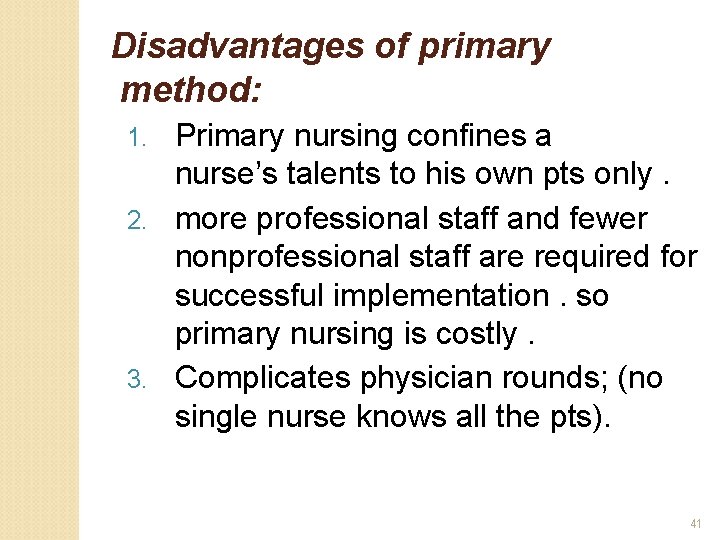 Disadvantages of primary method: Primary nursing confines a nurse’s talents to his own pts