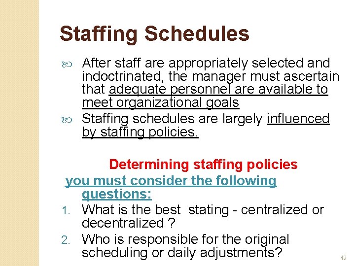 Staffing Schedules After staff are appropriately selected and indoctrinated, the manager must ascertain that