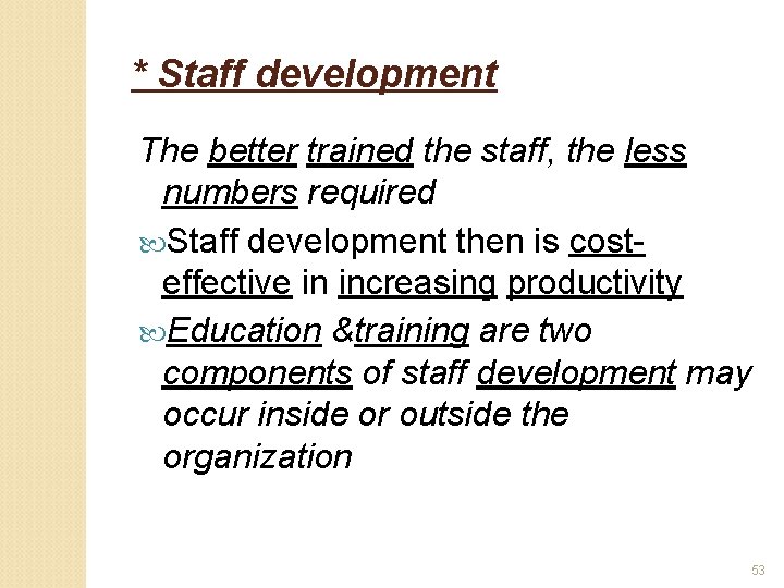 * Staff development The better trained the staff, the less numbers required Staff development