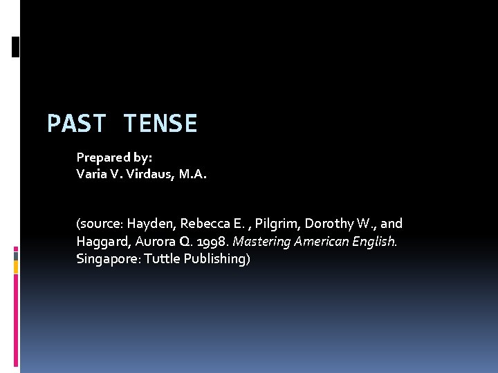 PAST TENSE Prepared by: Varia V. Virdaus, M. A. (source: Hayden, Rebecca E. ,