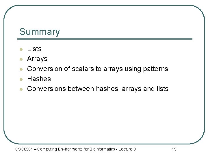 Summary l l l Lists Arrays Conversion of scalars to arrays using patterns Hashes