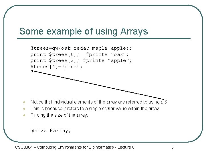 Some example of using Arrays @trees=qw(oak cedar maple apple); print $trees[0]; #prints “oak”; print