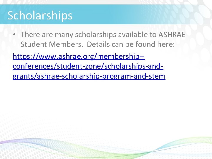 Scholarships • There are many scholarships available to ASHRAE Student Members. Details can be
