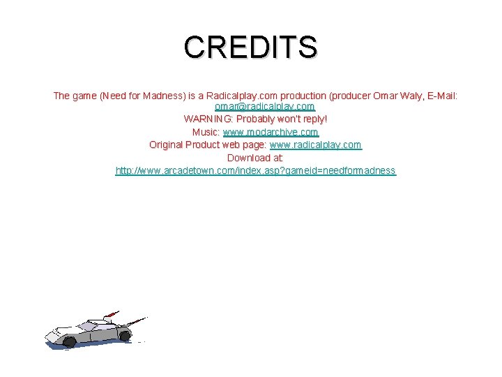CREDITS The game (Need for Madness) is a Radicalplay. com production (producer Omar Waly,