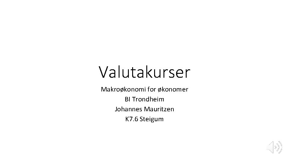 Valutakurser Makroøkonomi for økonomer BI Trondheim Johannes Mauritzen K 7. 6 Steigum 