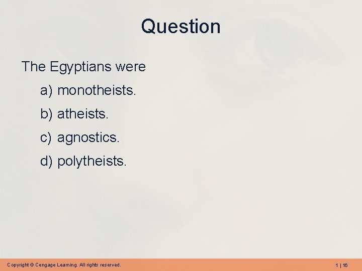 Question The Egyptians were a) monotheists. b) atheists. c) agnostics. d) polytheists. Copyright ©