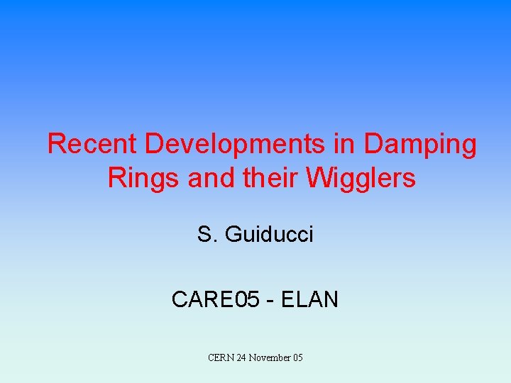 Recent Developments in Damping Rings and their Wigglers S. Guiducci CARE 05 - ELAN