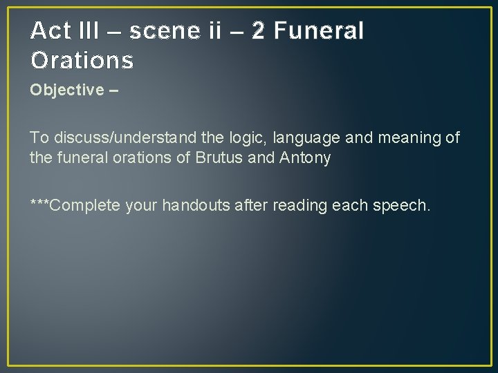 Act III – scene ii – 2 Funeral Orations Objective – To discuss/understand the
