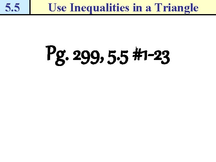 5. 5 Use Inequalities in a Triangle Pg. 299, 5. 5 #1 -23 