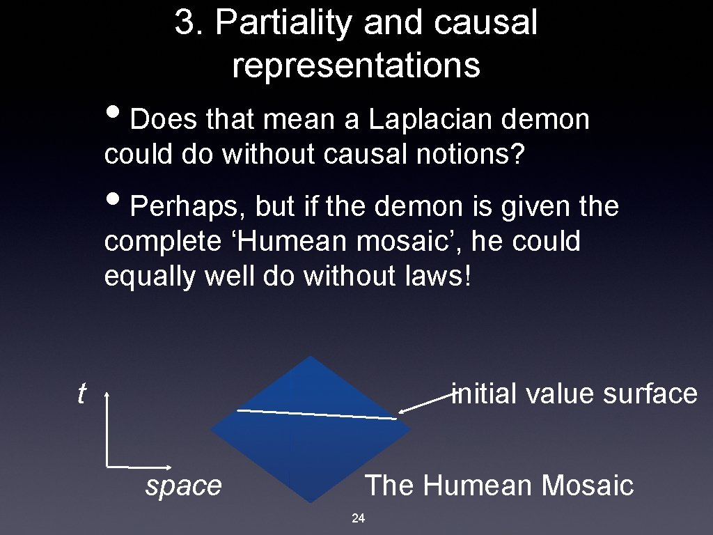 3. Partiality and causal representations • Does that mean a Laplacian demon could do