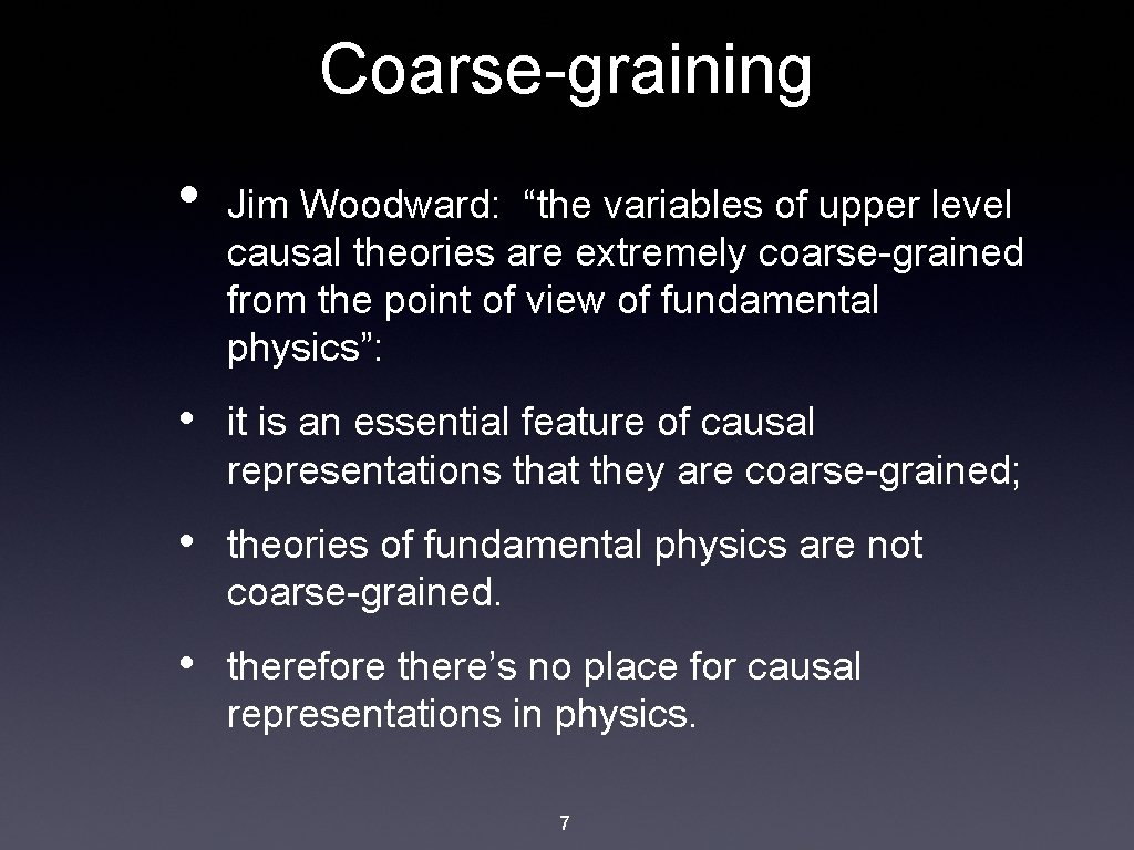 Coarse-graining • Jim Woodward: “the variables of upper level causal theories are extremely coarse-grained
