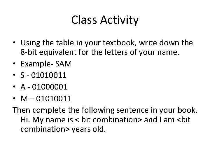 Class Activity • Using the table in your textbook, write down the 8 -bit