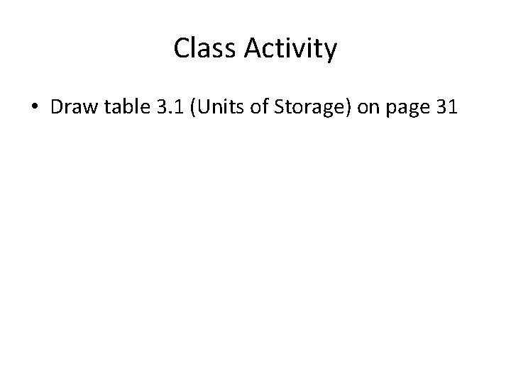 Class Activity • Draw table 3. 1 (Units of Storage) on page 31 