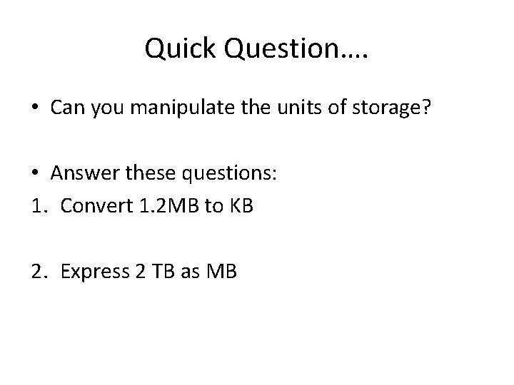 Quick Question…. • Can you manipulate the units of storage? • Answer these questions: