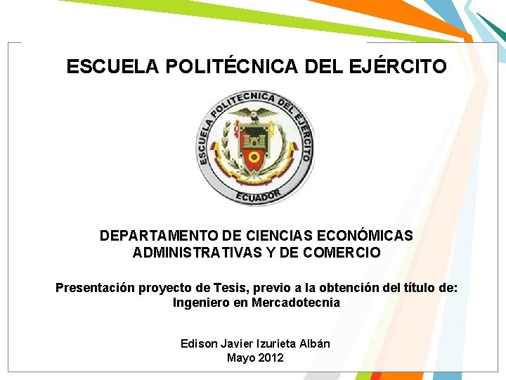 ESCUELA POLITÉCNICA DEL EJÉRCITO DEPARTAMENTO DE CIENCIAS ECONÓMICAS ADMINISTRATIVAS Y DE COMERCIO Presentación proyecto