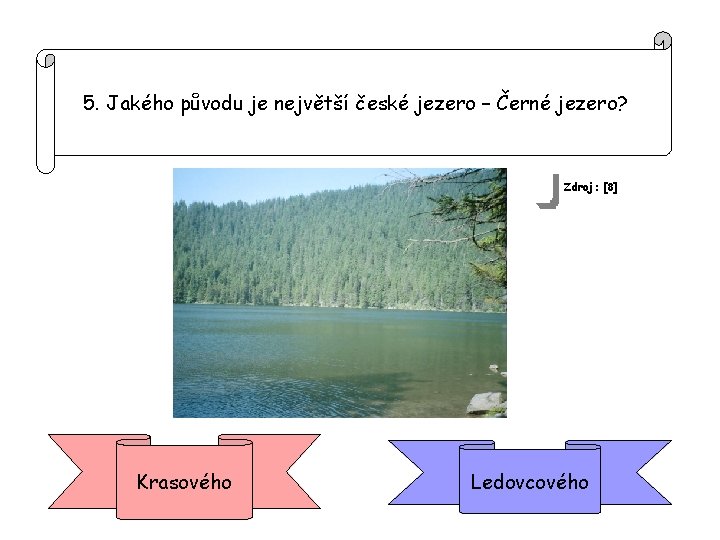 5. Jakého původu je největší české jezero – Černé jezero? Zdroj: [8] Krasového Ledovcového