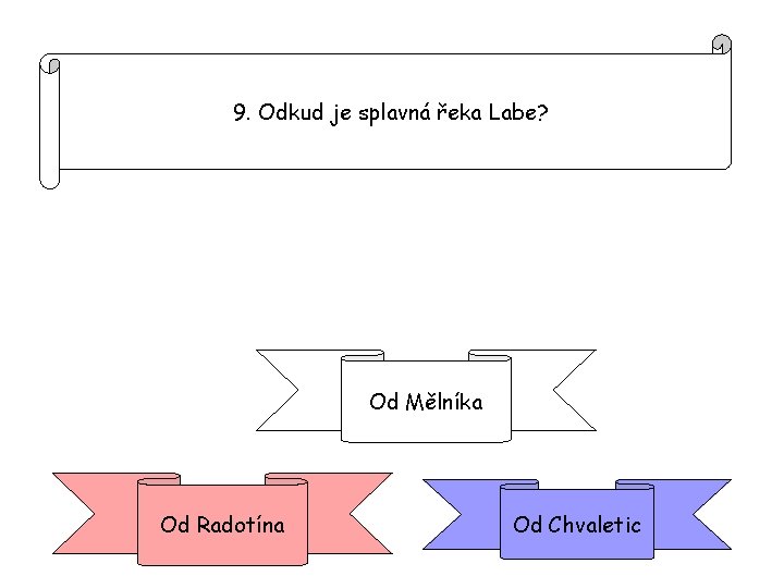 9. Odkud je splavná řeka Labe? Od Mělníka Od Radotína Od Chvaletic 