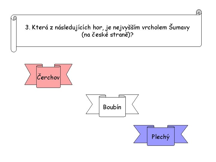 3. Která z následujících hor, je nejvyšším vrcholem Šumavy (na české straně)? Čerchov Boubín