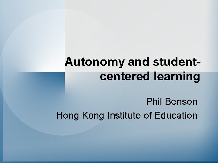 Autonomy and studentcentered learning Phil Benson Hong Kong Institute of Education 
