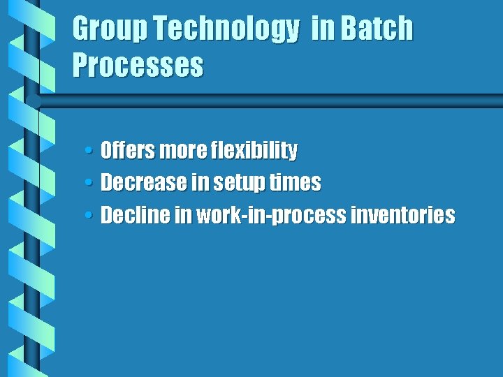 Group Technology in Batch Processes • • • Offers more flexibility Decrease in setup