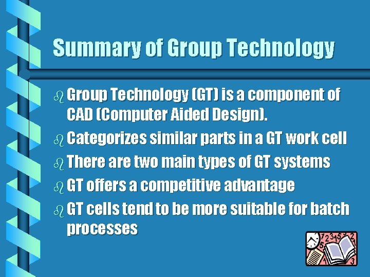 Summary of Group Technology b Group Technology (GT) is a component of CAD (Computer