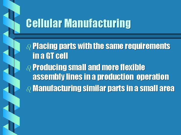 Cellular Manufacturing b Placing parts with the same requirements in a GT cell b