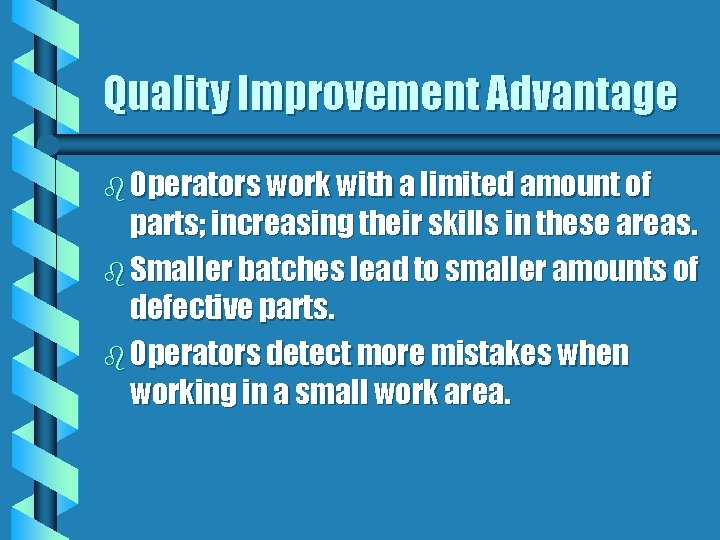 Quality Improvement Advantage b Operators work with a limited amount of parts; increasing their