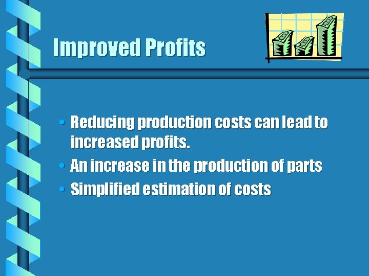 Improved Profits • Reducing production costs can lead to increased profits. • An increase